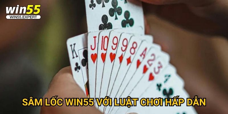 Sâm Lốc Win55 với luật chơi hấp dẫn