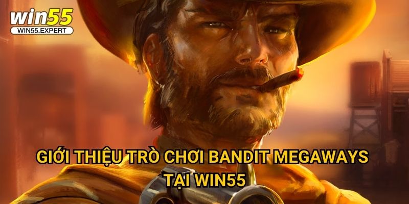 Giới thiệu trò chơi Bandit Megaways tại Win55