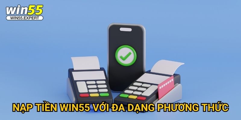 Nạp tiền Win55 siêu tốc - Chỉ 30 giây hoàn thành 2 Nạp tiền Win55 với đa dạng phương thức