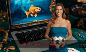 cách bắn cá hạ boss nhanh