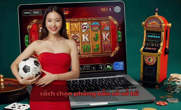 Cách chọn phòng bắn cá nổ hũ chuẩn nhất 2026 2 cách chọn phòng bắn cá nổ hũ