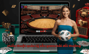 chiến thuật quản lý vốn game bài đổi thưởng