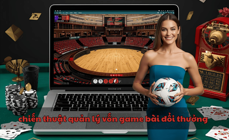 7 chiến thuật quản lý vốn game bài đổi thưởng hiệu quả 2025 2 chiến thuật quản lý vốn game bài đổi thưởng
